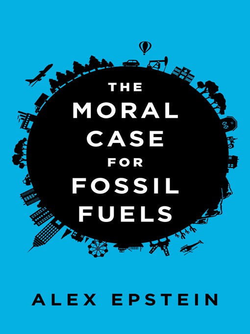 Title details for The Moral Case for Fossil Fuels by Alex Epstein - Available